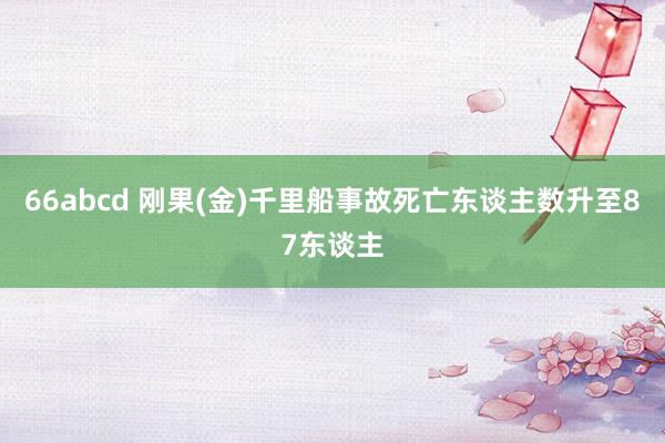 66abcd 刚果(金)千里船事故死亡东谈主数升至87东谈主