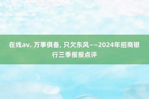 在线av. 万事俱备， 只欠东风——2024年招商银行三季报报点评