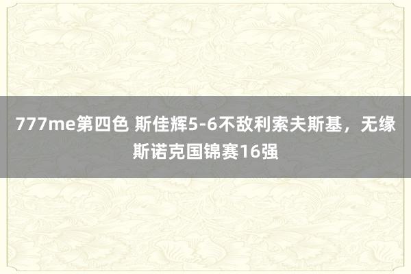 777me第四色 斯佳辉5-6不敌利索夫斯基，无缘斯诺克国锦赛16强