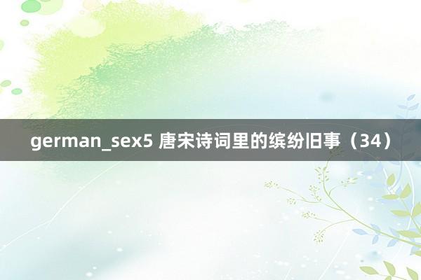 german_sex5 唐宋诗词里的缤纷旧事（34）