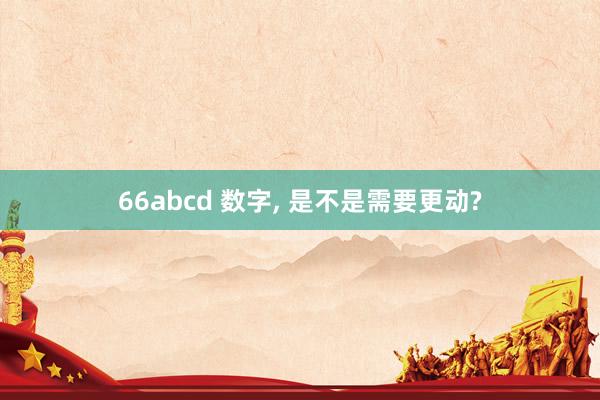 66abcd 数字， 是不是需要更动?